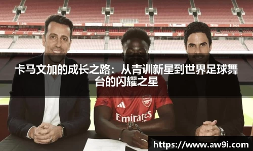 卡马文加的成长之路：从青训新星到世界足球舞台的闪耀之星
