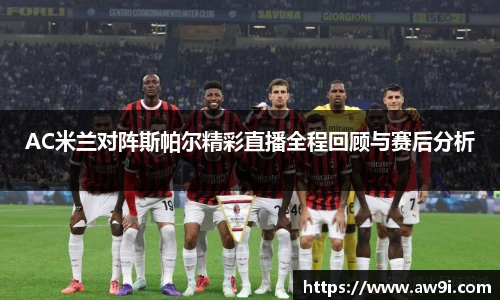AC米兰对阵斯帕尔精彩直播全程回顾与赛后分析