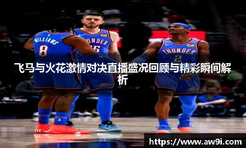 飞马与火花激情对决直播盛况回顾与精彩瞬间解析